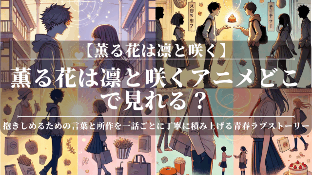 薫る花は凛と咲くアニメどこで見れる？無料で視聴できる方法も解説